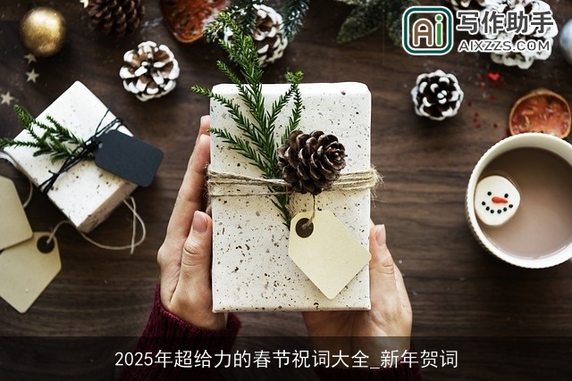 2025年超给力的春节祝词大全_新年贺词 2025年超给力的春节祝词大全_新年贺词