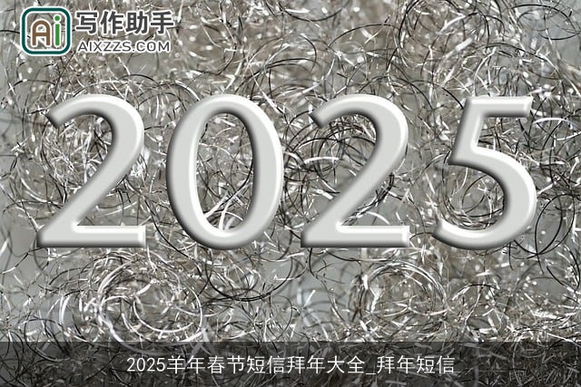 2025羊年春节短信拜年大全_拜年短信 2025羊年春节短信拜年大全_拜年短信