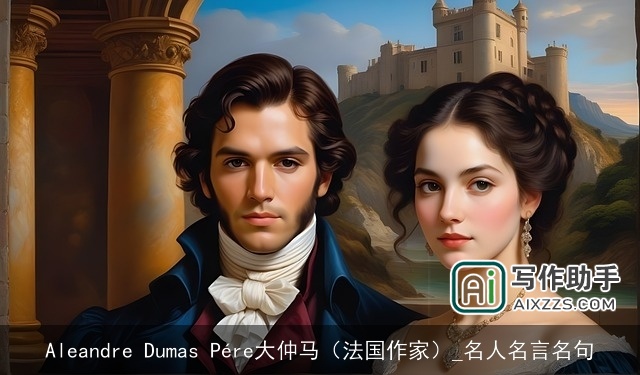 Aleandre Dumas Pére大仲马(法国作家)_名人名言名句 Aleandre Dumas Pére大仲马(法国作家)_名人名言名句