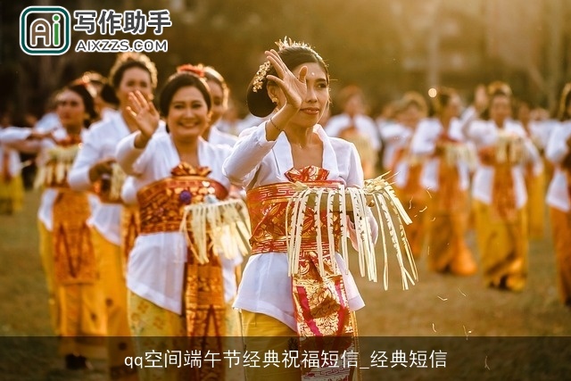 qq空间端午节经典祝福短信_经典短信 qq空间端午节经典祝福短信_经典短信