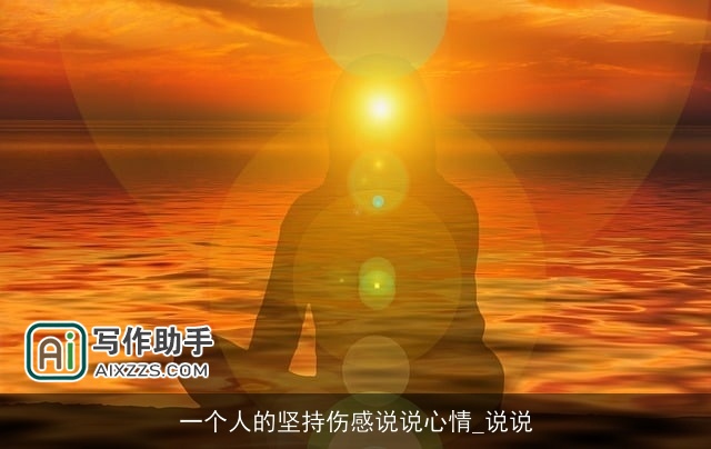 一个人的坚持伤感说说心情_说说 一个人的坚持伤感说说心情_说说