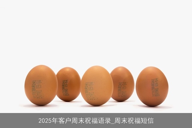 2025年客户周末祝福语录_周末祝福短信 2025年客户周末祝福语录_周末祝福短信