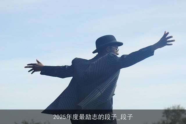 2025年度最励志的段子_段子 2025年度最励志的段子_段子