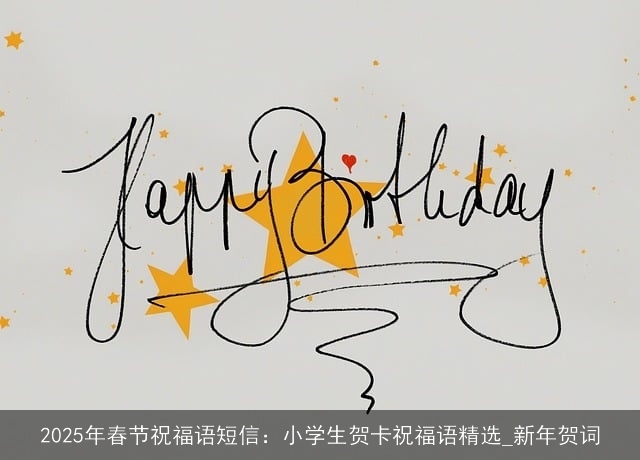 2025年春节祝福语短信:小学生贺卡祝福语精选_新年贺词 2025年春节祝福语短信:小学生贺卡祝福语精选_新年贺词