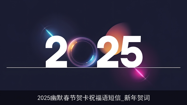 2025幽默春节贺卡祝福语短信_新年贺词 2025幽默春节贺卡祝福语短信_新年贺词