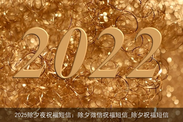 2025除夕夜祝福短信:除夕微信祝福短信_除夕祝福短信 2025除夕夜祝福短信:除夕微信祝福短信_除夕祝福短信
