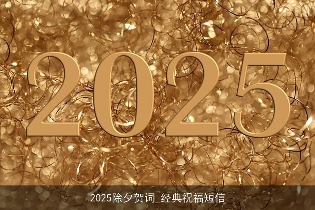 2025除夕贺词_经典祝福短信 2025除夕贺词_经典祝福短信