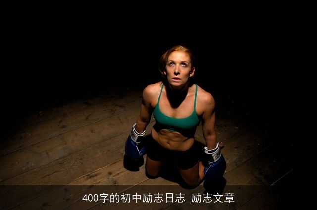 400字的初中励志日志_励志文章 400字的初中励志日志_励志文章