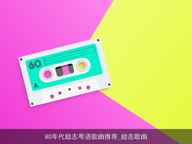 80年代励志粤语歌曲推荐_励志歌曲 80年代励志粤语歌曲推荐_励志歌曲
