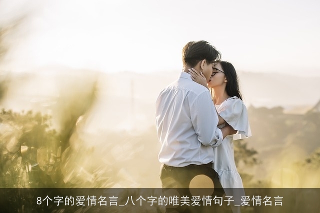 8个字的爱情名言_八个字的唯美爱情句子_爱情名言 8个字的爱情名言_八个字的唯美爱情句子_爱情名言