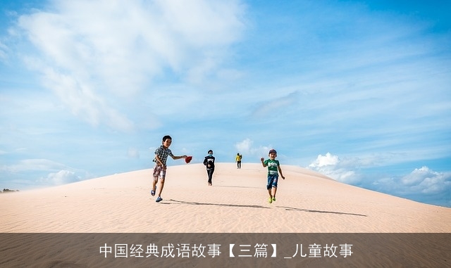 中国经典成语故事【三篇】_儿童故事 中国经典成语故事【三篇】_儿童故事
