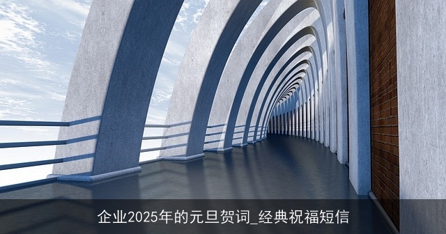 企业2025年的元旦贺词_经典祝福短信 企业2025年的元旦贺词_经典祝福短信