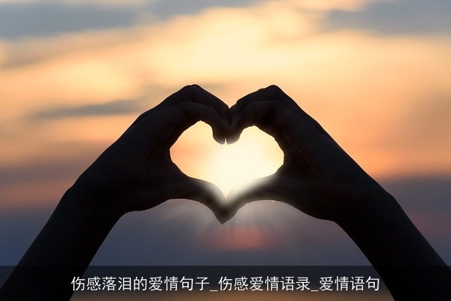 伤感落泪的爱情句子_伤感爱情语录_爱情语句 伤感落泪的爱情句子_伤感爱情语录_爱情语句