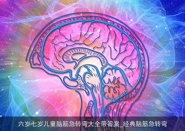 六岁七岁儿童脑筋急转弯大全带答案_经典脑筋急转弯 六岁七岁儿童脑筋急转弯大全带答案_经典脑筋急转弯