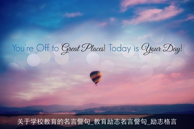 关于学校教育的名言警句_教育励志名言警句_励志格言 关于学校教育的名言警句_教育励志名言警句_励志格言