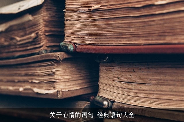 关于心情的语句_经典语句大全 关于心情的语句_经典语句大全