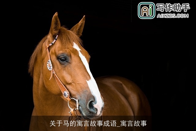 关于马的寓言故事成语_寓言故事 关于马的寓言故事成语_寓言故事