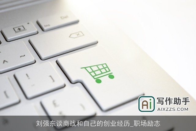 刘强东谈商战和自己的创业经历_职场励志 刘强东谈商战和自己的创业经历_职场励志