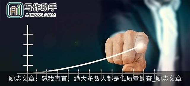 励志文章:恕我直言,绝大多数人都是低质量勤奋_励志文章 励志文章:恕我直言,绝大多数人都是低质量勤奋_励志文章