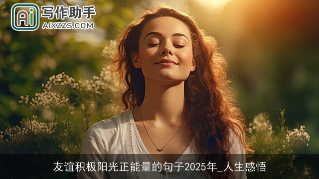 友谊积极阳光正能量的句子2025年_人生感悟 友谊积极阳光正能量的句子2025年_人生感悟