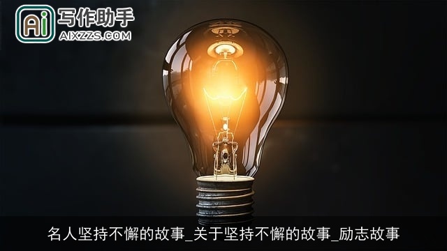 名人坚持不懈的故事_关于坚持不懈的故事_励志故事 名人坚持不懈的故事_关于坚持不懈的故事_励志故事