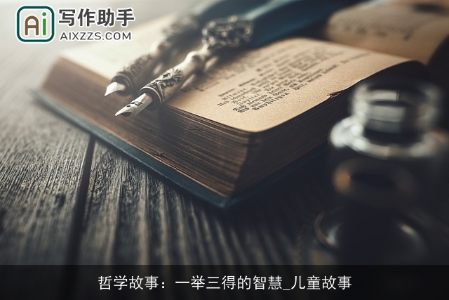 哲学故事:一举三得的智慧_儿童故事 哲学故事:一举三得的智慧_儿童故事