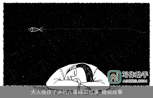 大人给孩子讲的儿童睡前故事_睡前故事 大人给孩子讲的儿童睡前故事_睡前故事