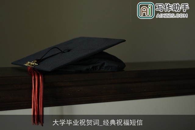 大学毕业祝贺词_经典祝福短信 大学毕业祝贺词_经典祝福短信