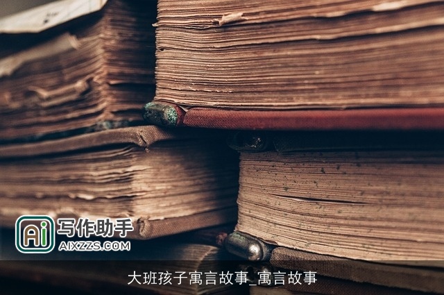 大班孩子寓言故事_寓言故事 大班孩子寓言故事_寓言故事