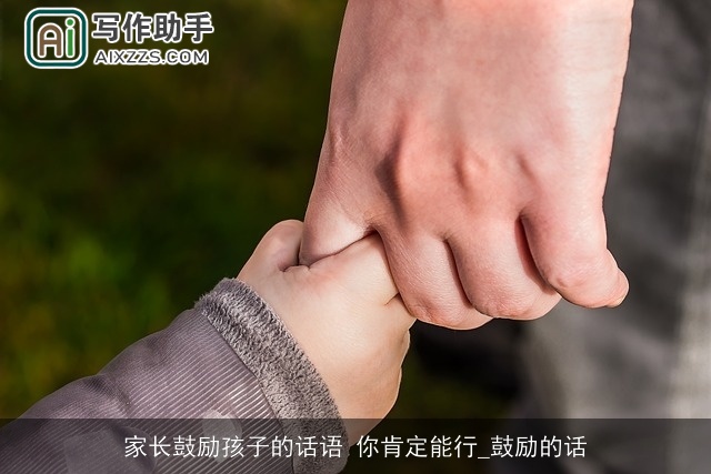 家长鼓励孩子的话语 你肯定能行_鼓励的话 家长鼓励孩子的话语 你肯定能行_鼓励的话