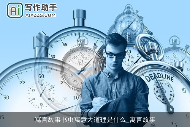 寓言故事书虫寓意大道理是什么_寓言故事 寓言故事书虫寓意大道理是什么_寓言故事