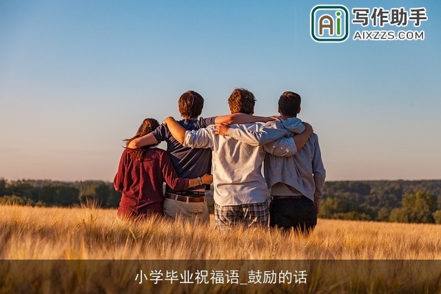 小学毕业祝福语_鼓励的话 小学毕业祝福语_鼓励的话