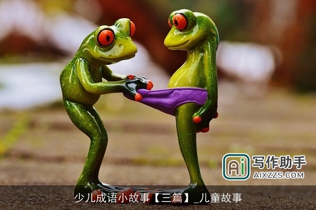 少儿成语小故事【三篇】_儿童故事 少儿成语小故事【三篇】_儿童故事