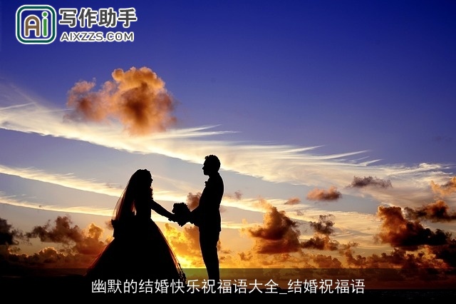 幽默的结婚快乐祝福语大全_结婚祝福语 幽默的结婚快乐祝福语大全_结婚祝福语