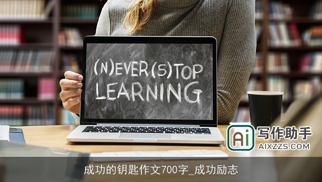 成功的钥匙作文700字_成功励志 成功的钥匙作文700字_成功励志