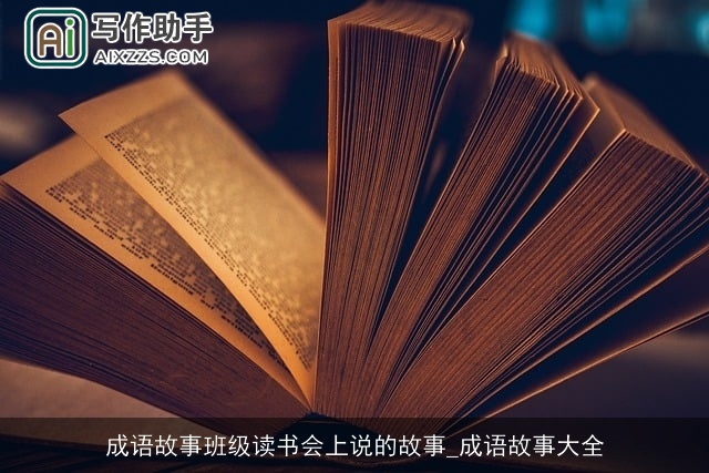 成语故事班级读书会上说的故事_成语故事大全 成语故事班级读书会上说的故事_成语故事大全