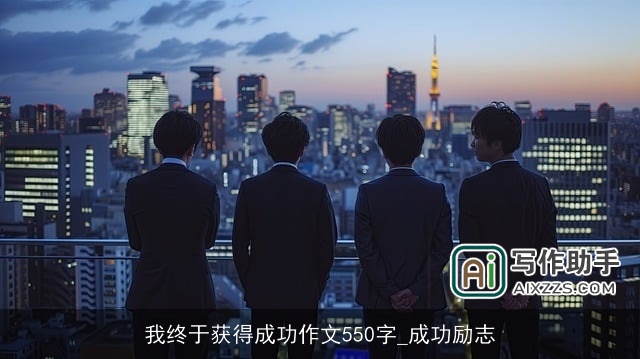 我终于获得成功作文550字_成功励志 我终于获得成功作文550字_成功励志