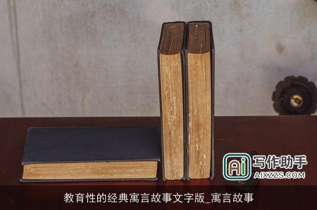 教育性的经典寓言故事文字版_寓言故事 教育性的经典寓言故事文字版_寓言故事