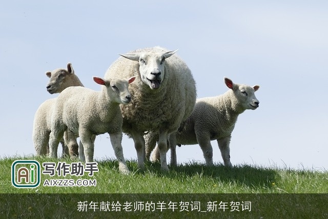新年献给老师的羊年贺词_新年贺词 新年献给老师的羊年贺词_新年贺词