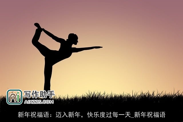 新年祝福语:迈入新年,快乐度过每一天_新年祝福语 新年祝福语:迈入新年,快乐度过每一天_新年祝福语