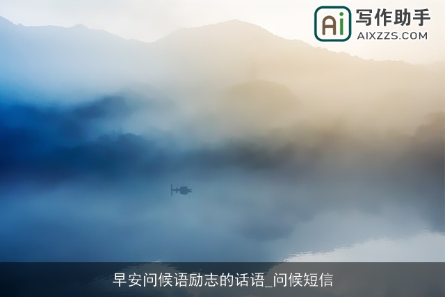 早安问候语励志的话语_问候短信 早安问候语励志的话语_问候短信