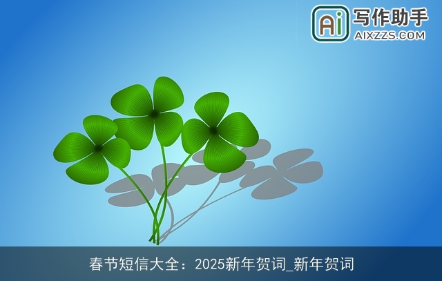 春节短信大全:2025新年贺词_新年贺词 春节短信大全:2025新年贺词_新年贺词