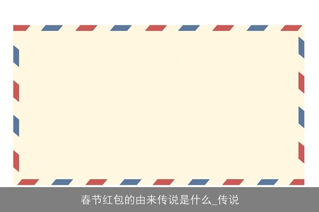 春节红包的由来传说是什么_传说 春节红包的由来传说是什么_传说