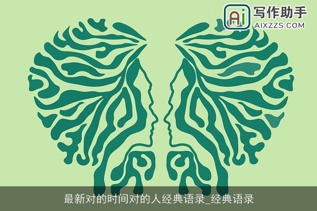 最新对的时间对的人经典语录_经典语录 最新对的时间对的人经典语录_经典语录