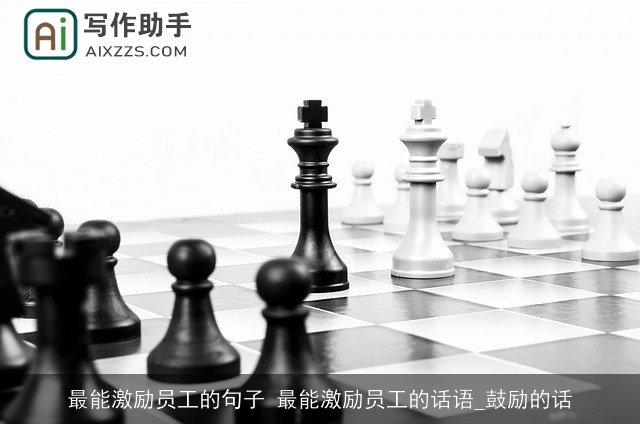 最能激励员工的句子 最能激励员工的话语_鼓励的话 最能激励员工的句子 最能激励员工的话语_鼓励的话