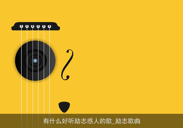 有什么好听励志感人的歌_励志歌曲 有什么好听励志感人的歌_励志歌曲