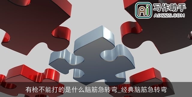 有枪不能打的是什么脑筋急转弯_经典脑筋急转弯 有枪不能打的是什么脑筋急转弯_经典脑筋急转弯