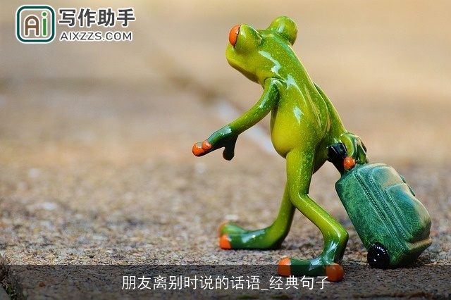 朋友离别时说的话语_经典句子 朋友离别时说的话语_经典句子