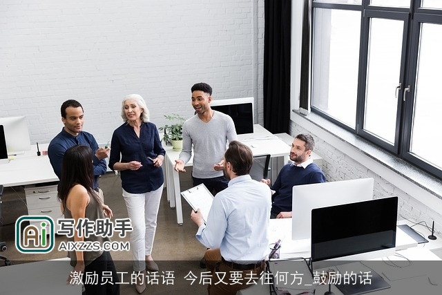 激励员工的话语 今后又要去往何方_鼓励的话 激励员工的话语 今后又要去往何方_鼓励的话