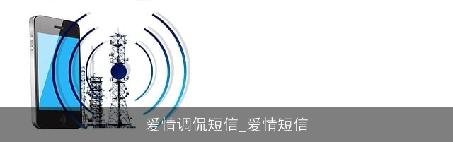 爱情调侃短信_爱情短信 爱情调侃短信_爱情短信